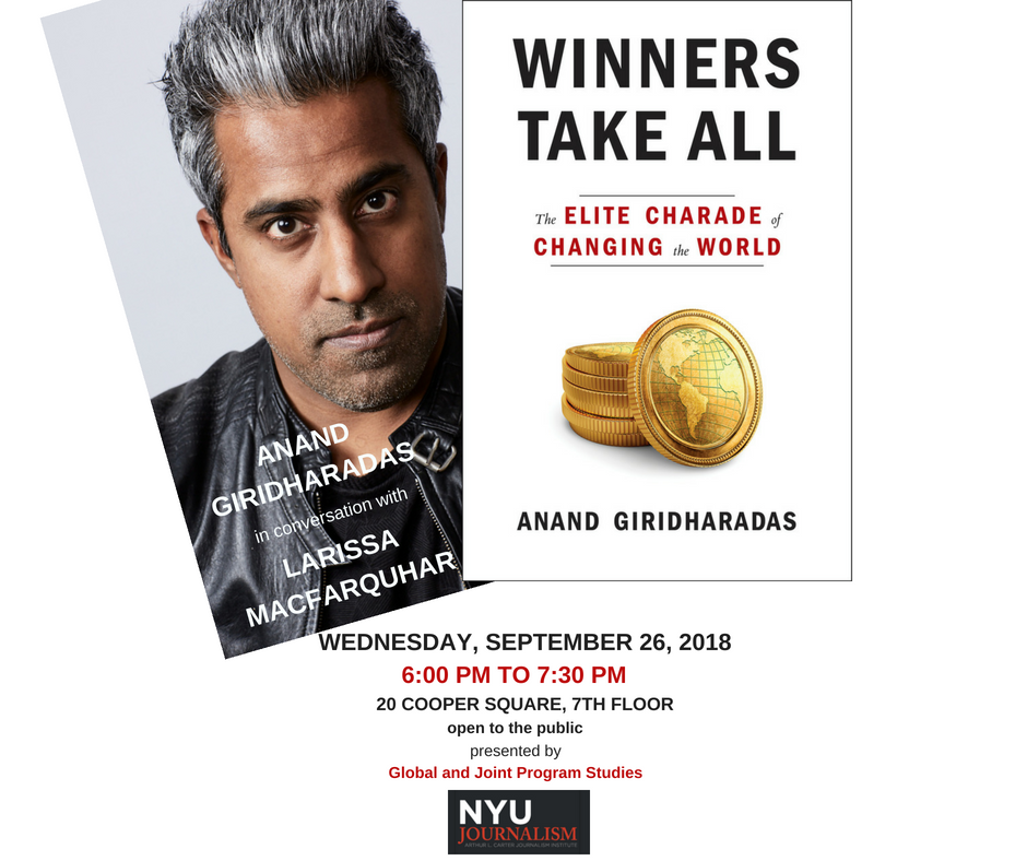 Anand Giridharadas with Larissa MacFarquhar "WINNERS TAKE ALL; THE ELITE CHARADE OF CHANGING THE WORLD."